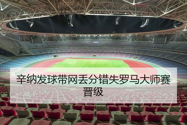 辛纳发球带网丢分错失罗马大师赛晋级